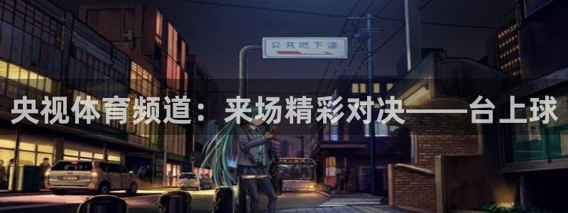 黑白体育nba篮球直播：央视体育频道：来场精彩对决——台上球